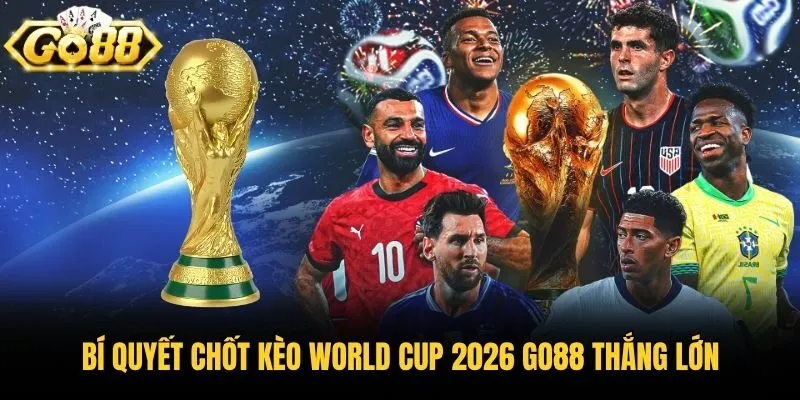 Bí quyết chốt kèo World Cup 2026 Go88 thắng lớn