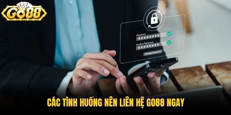 Các tình huống nên liên hệ Go88 ngay
