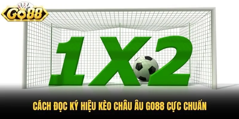 Cách đọc ký hiệu kèo châu Âu Go88 cực chuẩn