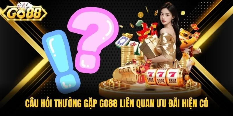 Câu hỏi thường gặp Go88 liên quan ưu đãi hiện có