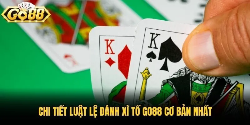 Chi tiết luật lệ đánh xì tố Go88 cơ bản nhất