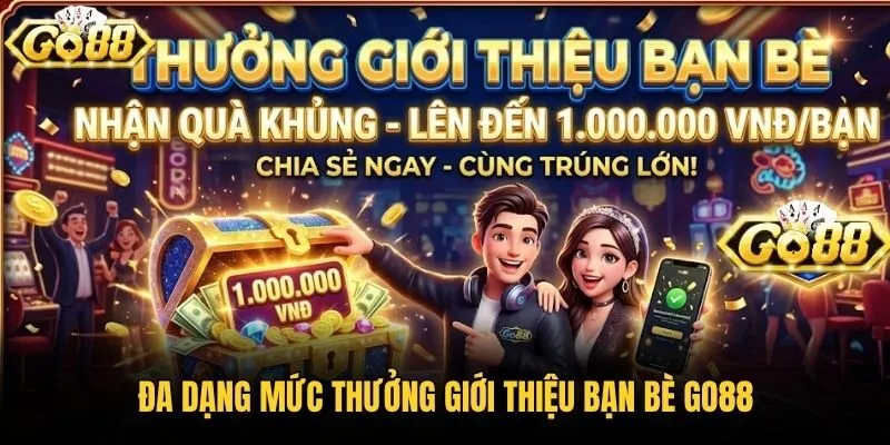Đa dạng mức thưởng giới thiệu bạn bè Go88