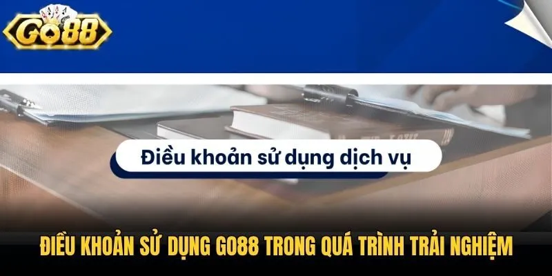Điều khoản sử dụng Go88 trong quá trình trải nghiệm