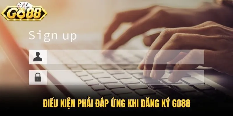 Điều kiện phải đáp ứng khi đăng ký Go88