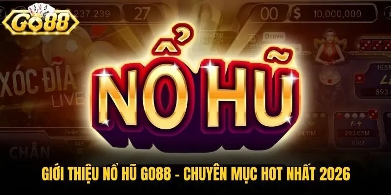 Giới thiệu Nổ Hũ Go88 - Chuyên mục hot nhất 2026