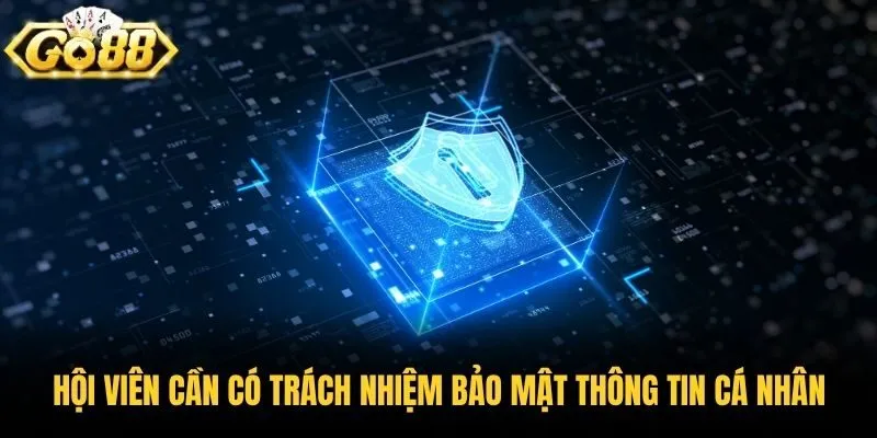 Hội viên cần có trách nhiệm bảo mật thông tin cá nhân