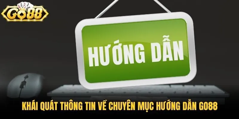 Khái quát thông tin về chuyên mục hướng dẫn Go88