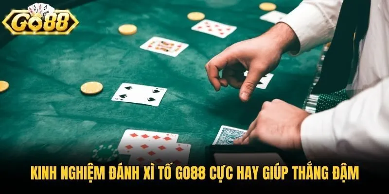 Kinh nghiệm đánh xì tố Go88 cực hay giúp thắng đậm