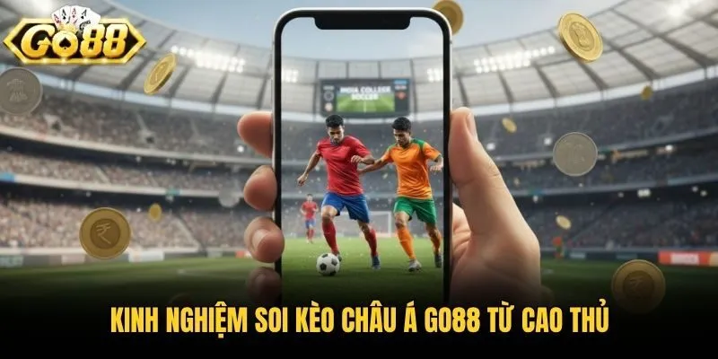 Kinh nghiệm soi kèo Châu Á Go88 từ cao thủ