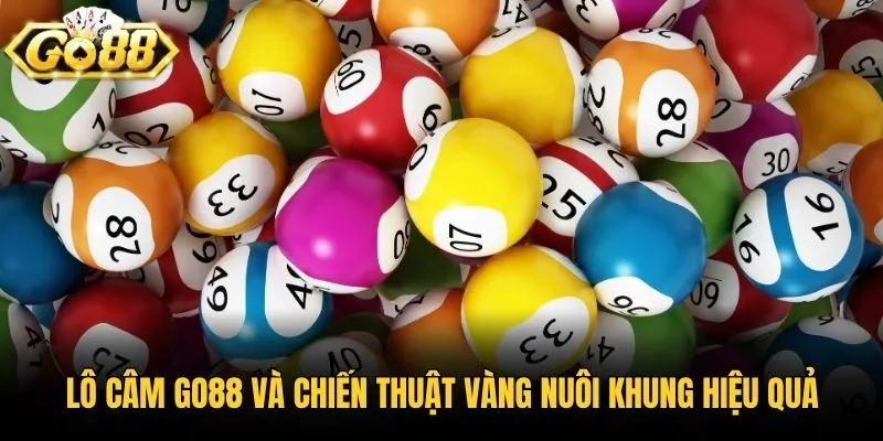 Lô câm Go88 và chiến thuật vàng nuôi khung hiệu quả