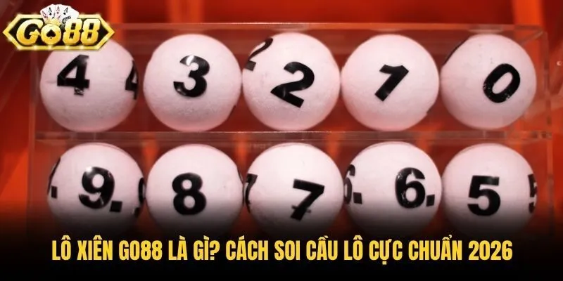 Lô Xiên Go88 Là Gì? Cách Soi Cầu Lô Cực Chuẩn 2026