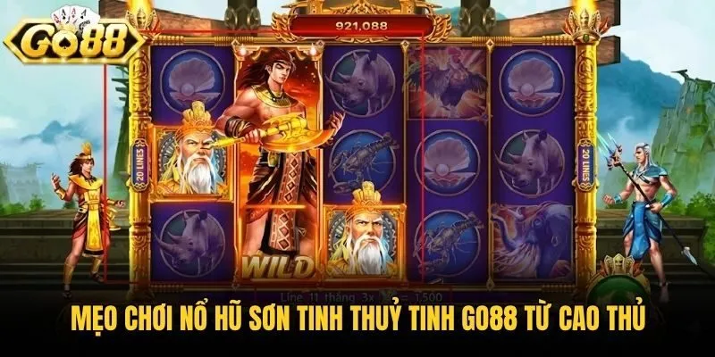Mẹo chơi nổ hũ Sơn Tinh Thuỷ Tinh Go88 từ cao thủ