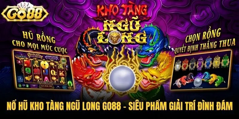 Nổ Hũ Kho Tàng Ngũ Long Go88 - Siêu Phẩm Giải Trí Đình Đám