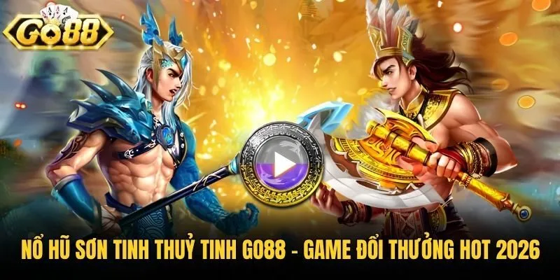 Nổ Hũ Sơn Tinh Thuỷ Tinh Go88 - Game Đổi Thưởng Hot 2026