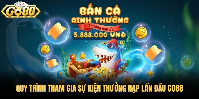 Quy trình tham gia sự kiện Thưởng Nạp Lần Đầu Go88