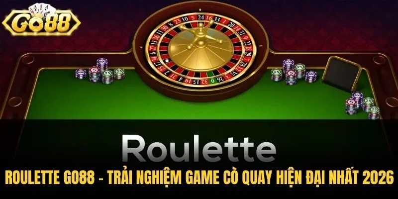 Roulette Go88 - Trải Nghiệm Game Cò Quay Hiện Đại Nhất 2026