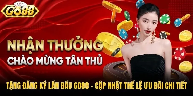 Tặng Đăng Ký Lần Đầu Go88 - Cập Nhật Thể Lệ Ưu Đãi Chi Tiết