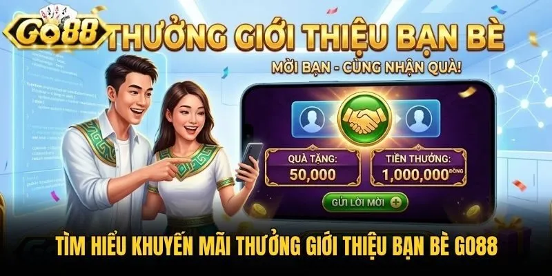 Tìm hiểu khuyến mãi thưởng giới thiệu bạn bè Go88