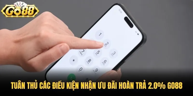 Tuân thủ các điều kiện nhận ưu đãi hoàn trả 2.0% Go88