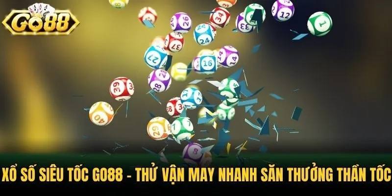 Xổ Số Siêu Tốc Go88 - Thử Vận May Nhanh Săn Thưởng Thần Tốc